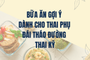 GỢI Ý THỰC ĐƠN BỮA ĂN CHO THAI PHỤ BỊ ĐÁI THÁO ĐƯỜNG THAI KỲ